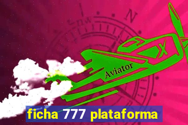 ficha 777 plataforma